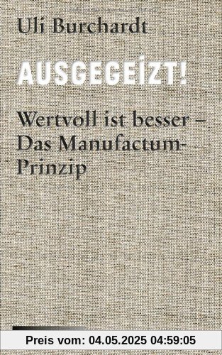 Ausgegeizt!: Wertvoll ist besser - Das Manufactum-Prinzip