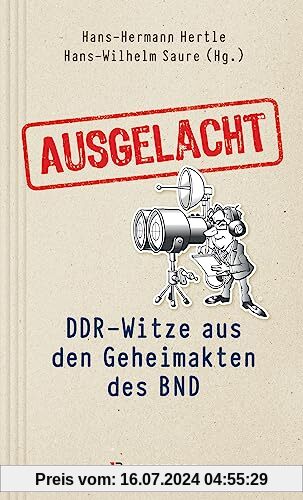 Ausgelacht: DDR-Witze aus den Geheimakten des BND. Kein Witz! Gab´s wirklich!: Die streng geheimen Verschlusssachen der BND-Geheimopreation DDR-Witz