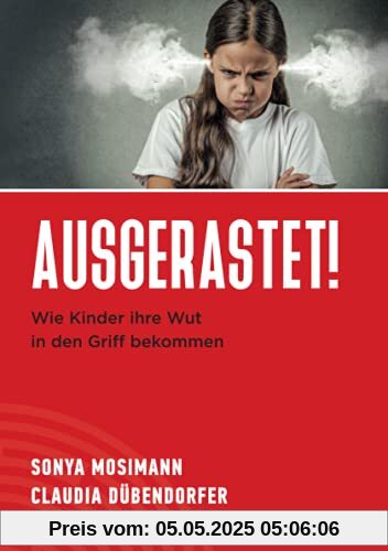 Ausgerastet!: Wie Kinder ihre Wut in den Griff bekommen