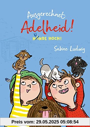 Ausgerechnet Adelheid! - Hunde hoch!: Fortsetzung der witzigen Kinderbuch-Reihe von Bestseller-Autorin Sabine Ludwig (Die Ausgerechnet-Adelheid!-Reihe, Band 3)