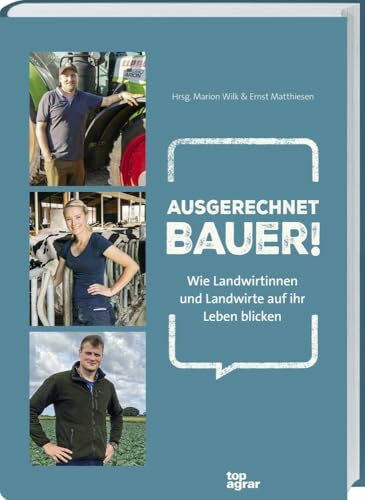 Ausgerechnet Bauer!: Wie Landwirtinnen und Landwirte auf ihr Leben blicken. Erfahrungsberichte...