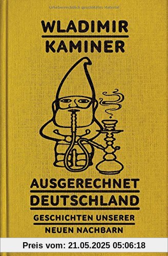 Ausgerechnet Deutschland: Geschichten unserer neuen Nachbarn Ausgerechnet Deutschland: Geschichten unserer neuen Nachbarn