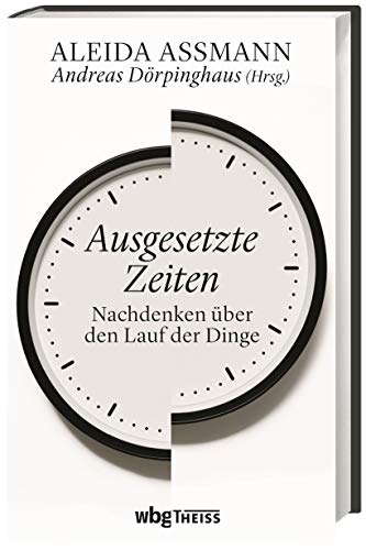 Ausgesetzte Zeiten: Nachdenken über den Lauf der Dinge Ausgesetzte Zeiten: Nachdenken über den Lauf der Dinge von Wbg Theiss