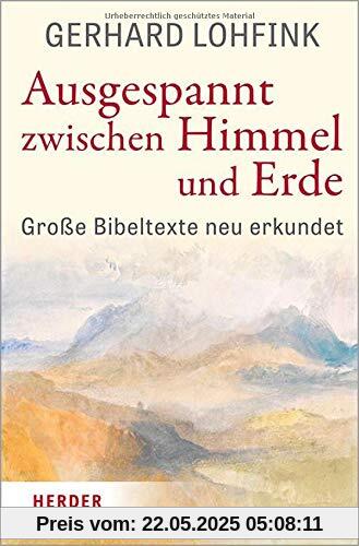 Ausgespannt zwischen Himmel und Erde: Große Bibeltexte neu erkundet