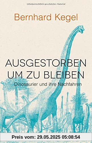 Ausgestorben, um zu bleiben: Dinosaurier und ihre Nachfahren