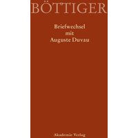Ausgewählte Briefwechsel aus dem Nachlass von Karl August Böttiger / Karl August Böttiger – Briefwechsel mit Auguste Duvau