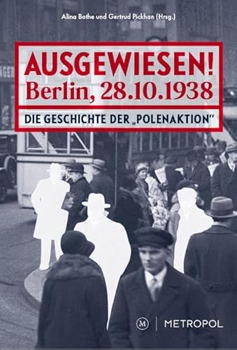 Ausgewiesen! Berlin, 28. 10. 1938: Die Geschichte der „Polenaktion“ von Metropol Verlag