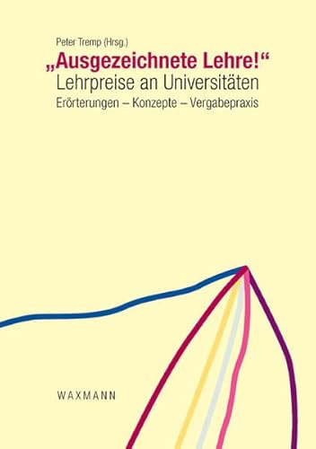 "Ausgezeichnete Lehre!": Lehrpreise an Universitäten. Erörterungen - Konzepte - Vergabepraxis: Lehrpreise an Universitaten - Teaching Awards at Universities "Ausgezeichnete Lehre!": Lehrpreise an Universitäten. Erörterungen - Konzepte - Vergabepraxis: Lehrpreise an Universitaten - Teaching Awards at Universities