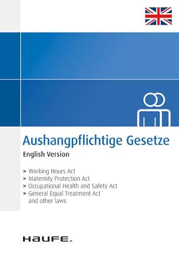 Aushangpflichtige Gesetze - English Version: Alle wichtigen Arbeitsschutzvorschriften 2023 schnell und bequem erfüllen von Haufe