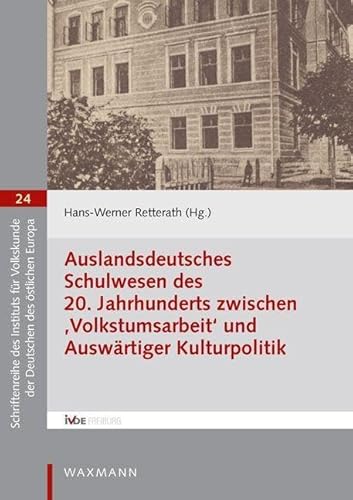 Auslandsdeutsches Schulwesen des 20. Jahrhunderts zwischen ‚Volkstumsarbeit‘ und Auswärtiger Kulturpolitik (Schriftenreihe des Instituts für Volkskunde der Deutschen des östlichen Europa)