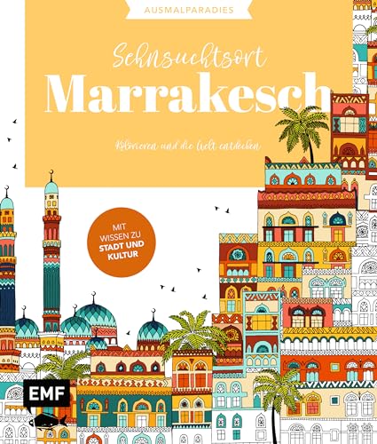 Ausmalparadies – Sehnsuchtsort Marrakesch: Ein entspannendes Ausmalbuch für orientalische Momente und Inspiration | Kolorieren und die Welt entdecken: Mit Wissen zu Stadt und Kultur
