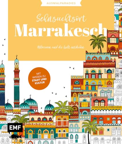 Ausmalparadies – Sehnsuchtsort Marrakesch: Ein entspannendes Ausmalbuch für orientalische Momente und Inspiration | Kolorieren und die Welt entdecken: Mit Wissen zu Stadt und Kultur von Edition Michael Fischer / EMF Verlag