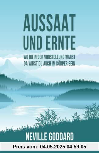 Aussaat und Ernte: Neville Goddard: Wo du in der Vorstellung warst, da wirst du auch im Körper sein
