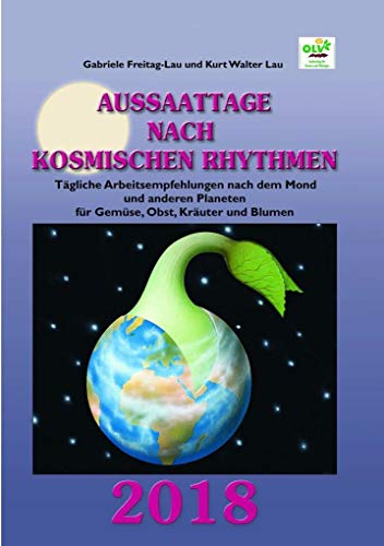 Aussaattage nach kosmischen Rhythmen 2018: Tägliche Arbeitsempfehlungen nach dem Mond und anderen Planeten für Gemüse, Obst, Kräuter und Blumen von OLV Organischer Landbau