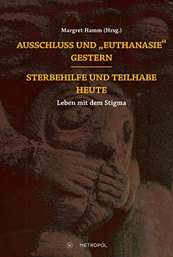 Ausschluss und „Euthanasie“ gestern – Sterbehilfe und Teilhabe heute: Leben mit dem Stigma von Metropol-Verlag