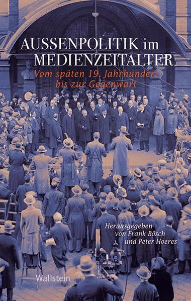 Außenpolitik im Medienzeitalter: Vom späten 19. Jahrhundert bis zur Gegenwart (Geschichte der ... Außenpolitik im Medienzeitalter: Vom späten 19. Jahrhundert bis zur Gegenwart (Geschichte der ...