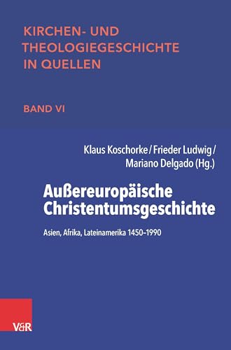 Außereuropäische Christentumsgeschichte: Asien, Afrika, Lateinamerika 1450-1990 (Kirchen- und Theologiegeschichte in Quellen) von Vandenhoeck + Ruprecht