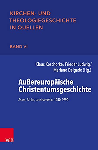 Außereuropäische Christentumsgeschichte: Asien, Afrika, Lateinamerika 1450-1990 (Kirchen- und Theologiegeschichte in Quellen) von Vandenhoeck + Ruprecht