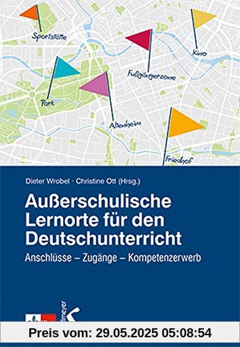 Außerschulische Lernorte im Deutschunterricht: Anschlüsse – Zugänge – Kompetenzerwerb Außerschulische Lernorte im Deutschunterricht: Anschlüsse – Zugänge – Kompetenzerwerb