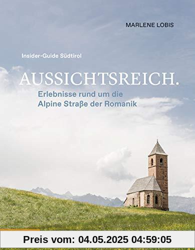 Aussichtsreich: Erlebnisse rund um die Alpine Straße der Romanik: Insider-Guide Südtirol