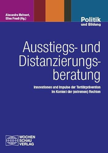 Ausstiegs- und Distanzierungsberatung: Innovationen und Impulse der Tertiärprävention im Kontext der (extremen) Rechten (Politik und Bildung)