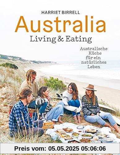 Australia - Living & Eating: Australische Küche für ein natürliches Leben
