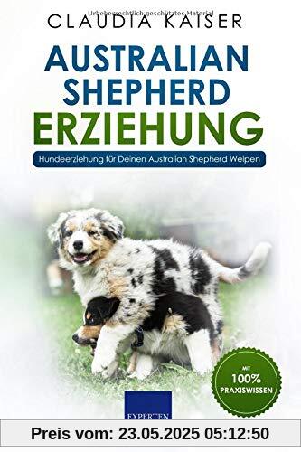 Australian Shepherd Erziehung: Hundeerziehung für Deinen Australian Shepherd Welpen Australian Shepherd Erziehung: Hundeerziehung für Deinen Australian Shepherd Welpen