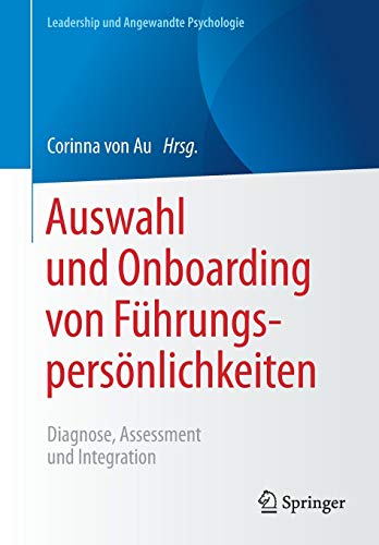 Auswahl und Onboarding von Führungspersönlichkeiten: Diagnose, Assessment und Integration (Leadership und Angewandte Psychologie)