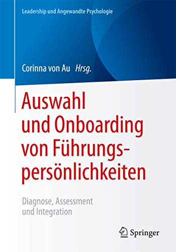 Auswahl und Onboarding von Führungspersönlichkeiten: Diagnose, Assessment und Integration (Leadership und Angewandte Psychologie)