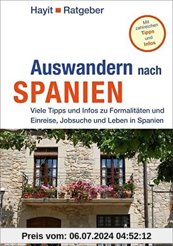 Auswandern nach Spanien: Viele Tipps und Infos zu Formalitäten, Land und Leute, Leben und Arbeiten in Spanien (Hayit Ratgeber)