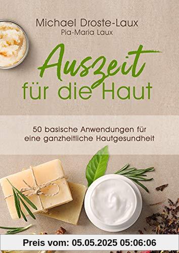 Auszeit für die Haut: 111 basische Anwendungen und Rezepte für eine ganzheitliche Hautgesundheit