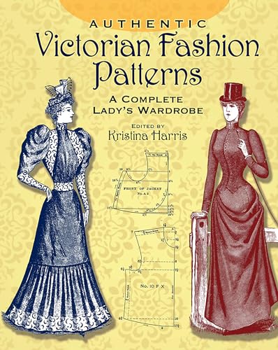 Authentic Victorian Fashion Patterns: A Complete Lady's Wardrobe (Dover Fashion and Costumes)