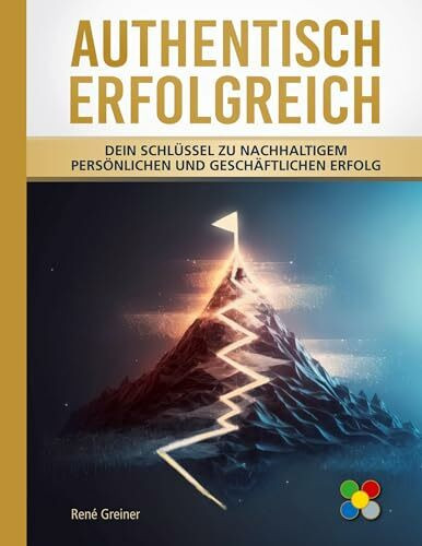 Authentisch erfolgreich: Dein Schlüssel zu nachhaltigem persönlichen und geschäftlichen Erfolg Authentisch erfolgreich: Dein Schlüssel zu nachhaltigem persönlichen und geschäftlichen Erfolg
