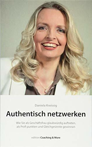 Authentisch netzwerken.: Wie Sie als Geschäftsfrau glaubwürdig auftreten, als Profi punkten un...