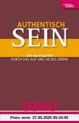 Authentisch sein!: Ein Navigator durch das Auf und Ab des Lebens