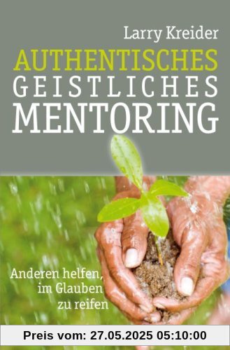 Authentisches geistliches Mentoring: Anderen helfen, im Glauben zu reifen