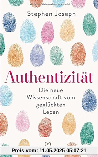 Authentizität: Die neue Wissenschaft vom glücklichen Leben Authentizität: Die neue Wissenschaft vom glücklichen Leben