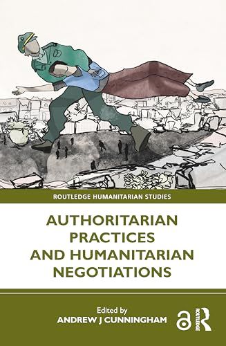 Authoritarian Practices and Humanitarian Negotiations (Routledge Humanitarian Studies)