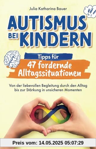 Autismus bei Kindern: Tipps für 47 fordernde Alltagssituationen - Von der liebevollen Begleitung durch den Alltag bis zur Stärkung in unsicheren Momenten | Impulse für ein entspanntes Familienleben Autismus bei Kindern: Tipps für 47 fordernde Alltagssituationen - Von der liebevollen Begleitung durch den Alltag bis zur Stärkung in unsicheren Momenten | Impulse für ein entspanntes Familienleben
