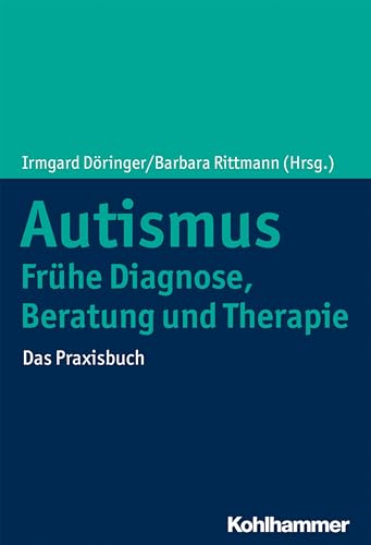 Autismus: Frühe Diagnose, Beratung und Therapie: Das Praxisbuch
