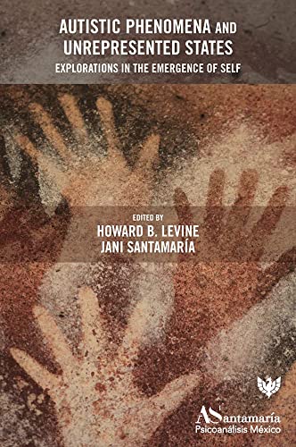 Autistic Phenomena and Unrepresented States: Explorations in the Emergence of Self von Karnac Books