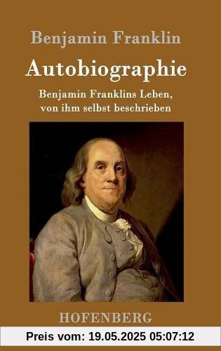 Autobiographie: Benjamin Franklins Leben, von ihm selbst beschrieben