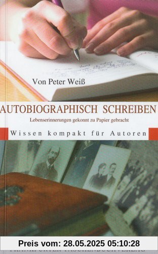Autobiographisch Schreiben: Lebenserinnerungen gekonnt zu Papier gebracht. Wissen kompakt für Autoren Autobiographisch Schreiben: Lebenserinnerungen gekonnt zu Papier gebracht. Wissen kompakt für Autoren