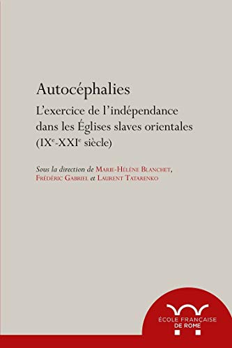 Autocéphalies: L'exercice de l'indépendance dans les Églises slaves orientales (IXe-XXIe siècle) von ECOLE ROME