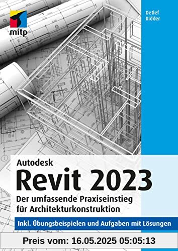 Autodesk Revit 2023: Der umfassende Praxiseinstieg für Architekturkonstruktion. inkl. Übungsbeispielen und Aufgaben mit Lösungen (mitp Professional)