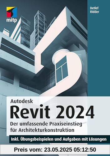 Autodesk Revit 2024: Der umfassende Praxiseinstieg für Architekturkonstruktion.inkl. Übungsbeispielen und Aufgaben mit Lösungen (mitp Professional)