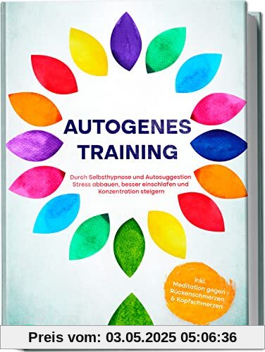 Autogenes Training: Durch Selbsthypnose und Autosuggestion Stress abbauen, besser einschlafen und Konzentration steigern | inkl. Meditation gegen Rückenschmerzen & Kopfschmerzen Autogenes Training: Durch Selbsthypnose und Autosuggestion Stress abbauen, besser einschlafen und Konzentration steigern | inkl. Meditation gegen Rückenschmerzen & Kopfschmerzen