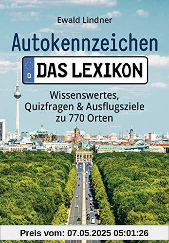 Autokennzeichen - Das Lexikon. Wissenswertes, Quizfragen und Ausflugsziele zu 770 Orten. Für die ganze Familie