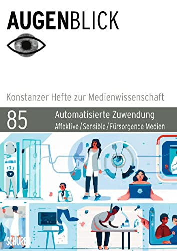 Automatisierte Zuwendung: Affektive Medien – Sensible Medien – Fürsorgende Medien (Augenblick – Konstanzer Hefte zur Medienwissenschaft)