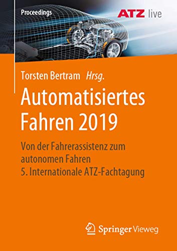 Automatisiertes Fahren 2019: Von der Fahrerassistenz zum autonomen Fahren 5. Internationale ATZ-Fachtagung (Proceedings) von Springer Vieweg